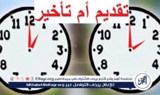 عاجل - تقديم أم تأخير.. موعد بدء التوقيت الصيفي 2024 رسميا في مصر