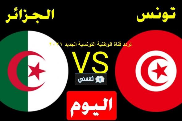 تردد قناة الوطنية التونسية الأولى الناقلة ديربي المغرب العربي تونس vs والجزائر على نايل سات فيديو