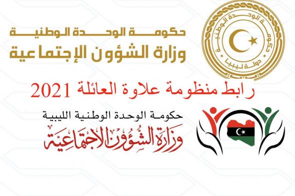 رابط منظومة علاوة العائلة 2021 وخطوات الاستعلام عن المنحة عبر موقع وزارة الشؤون الاجتماعية الليبية