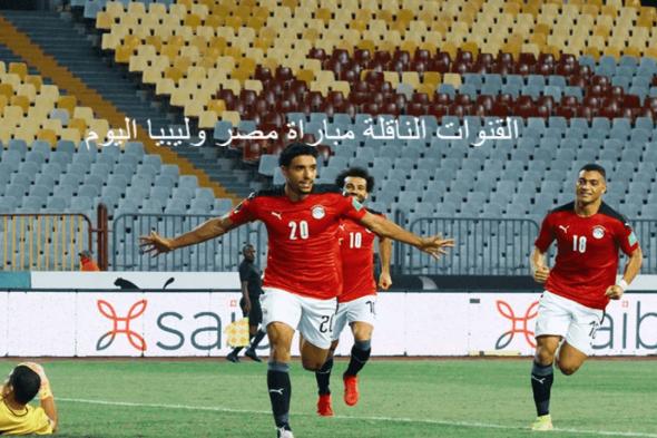 القنوات الناقلة مباراة مصر وليبيا اليوم في أطار تصفيات كأس العالم 2022