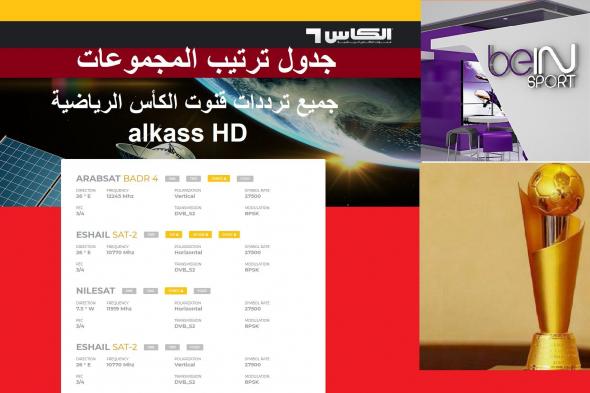 نتائج مباريات كأس العرب اليوم ترددات القنوات الناقلة المفتوحة المجانية جدول ترتيب المجموعات