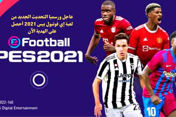 عاجل ورسميا تحديث eFootball PES 2021 هدايا قيمة وموعد نزول إي فوتبول 2022