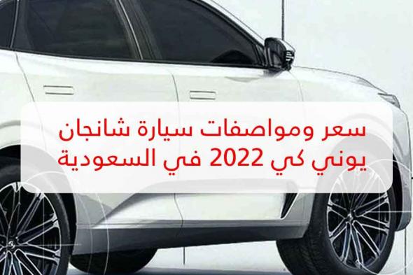 سعر ومواصفات سيارة شانجان يوني كي 2022 في السعودية CHANGAN UNI K  “البقاء والآمان” تحت يدك