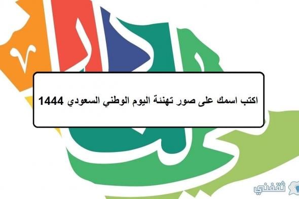 “دام عزك يا وطن” اكتب اسمك على صور تهنئة اليوم الوطني السعودي 1444