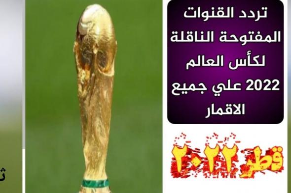 القنوات المفتوحة الناقلة لكأس العالم مونديال قطر 2022 جميع الترددات مجاناً