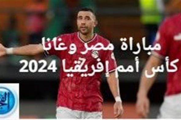 انتهت بالتعادل (2- 2) مباراة مصر وغانا في كأس أمم إفريقيا 2024