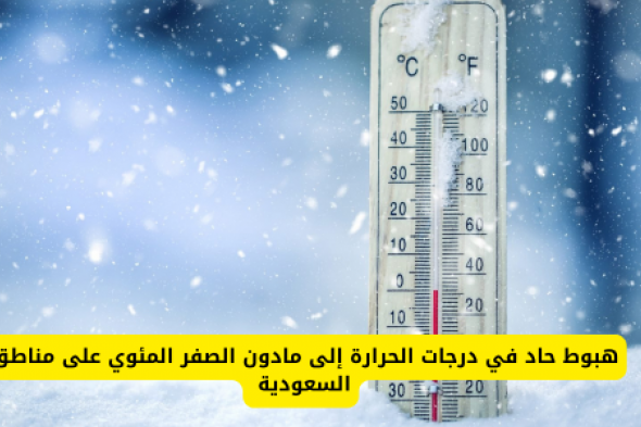 هبوط حاد في درجات الحرارة إلى مادون الصفر المئوي على هذه المناطق السعودية