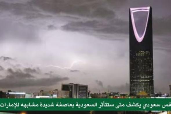خبير طقس سعودي يكشف متى ستتأثر السعودية بعاصفة شديدة مشابهه للإمارات وعمان