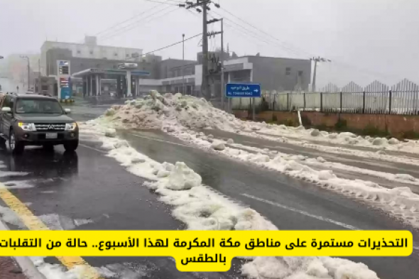 التحذيرات مستمرة على مناطق مكة المكرمة وغيرها لهذا الأسبوع.. حالة من التقلبات بالطقس في السعودية