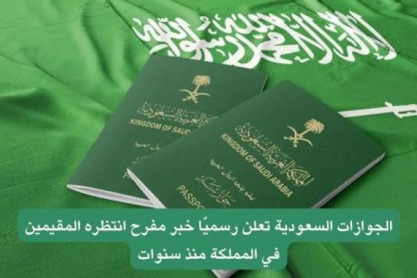 عاجل : الجوازات السعودية تعلن رسميًا خبر مفرح انتظره المقيمين في المملكة منذ سنوات
